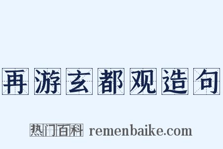 再游玄都观造句是什么意思的图片